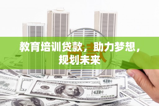 北市教育培训贷款，助力梦想，规划未来