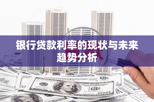 北市银行贷款利率的现状与未来趋势分析