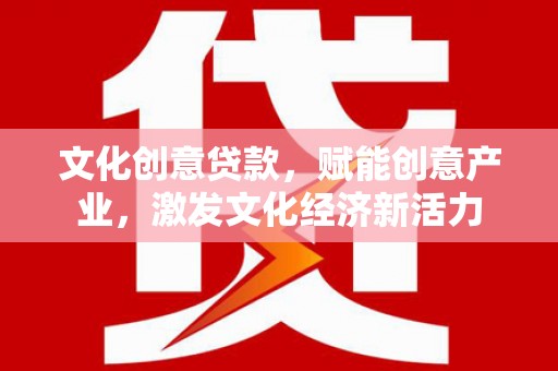 北市文化创意贷款，赋能创意产业，激发文化经济新活力