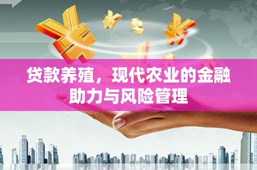 北市贷款养殖，现代农业的金融助力与风险管理