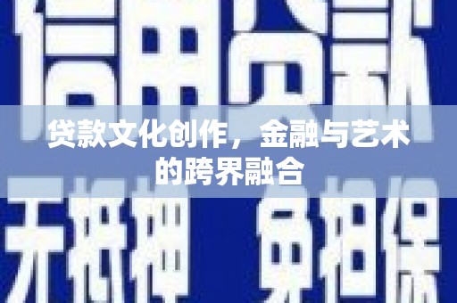 北市贷款文化创作，金融与艺术的跨界融合