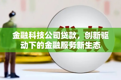 北市金融科技公司贷款，创新驱动下的金融服务新生态