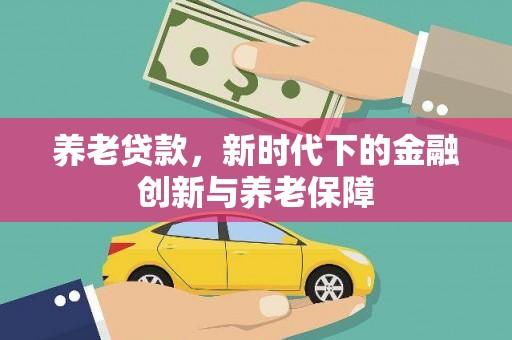 北市养老贷款，新时代下的金融创新与养老保障