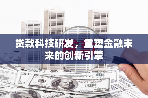 北市贷款科技研发，重塑金融未来的创新引擎