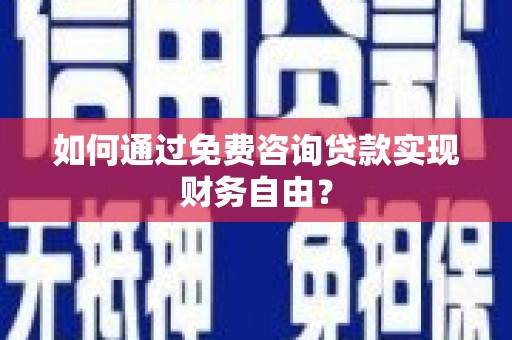 北市如何通过免费咨询贷款实现财务自由？