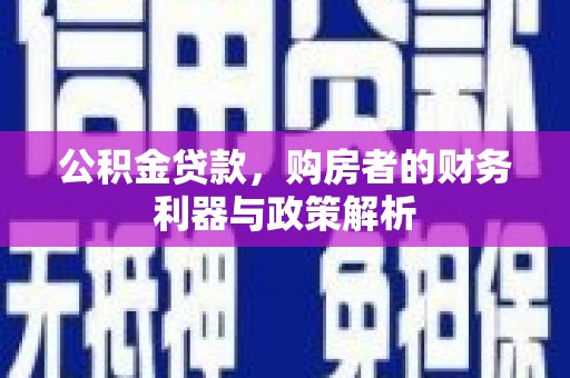 北市公积金贷款，购房者的财务利器与政策解析