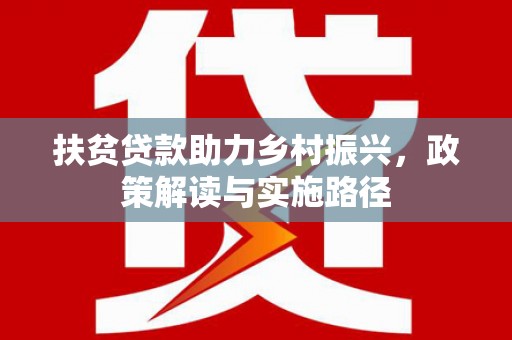 北市扶贫贷款助力乡村振兴，政策解读与实施路径