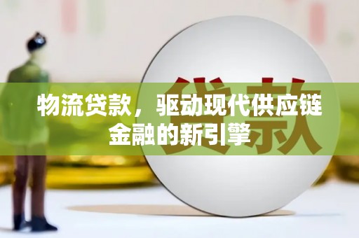 北市物流贷款，驱动现代供应链金融的新引擎
