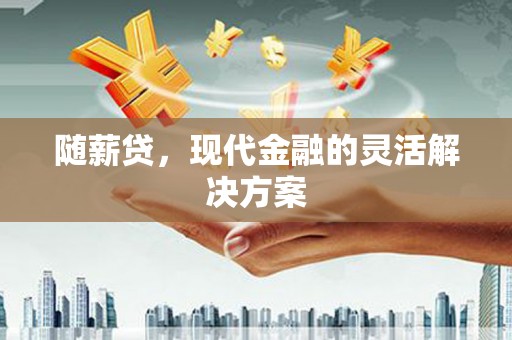 北市随薪贷，现代金融的灵活解决方案