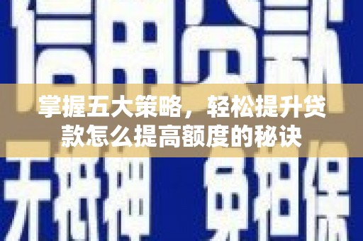 北市掌握五大策略，轻松提升贷款怎么提高额度的秘诀