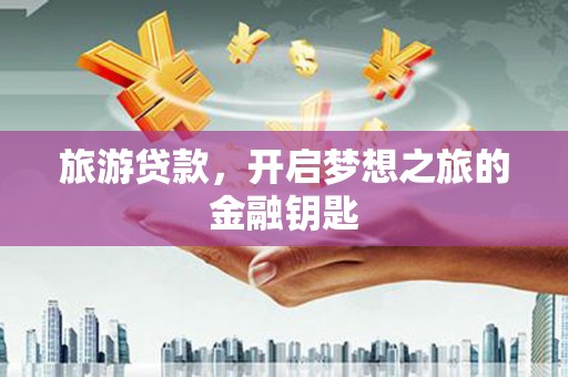 北市旅游贷款，开启梦想之旅的金融钥匙