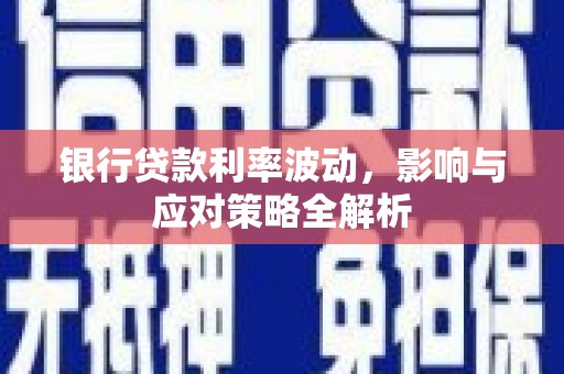 北市银行贷款利率波动，影响与应对策略全解析