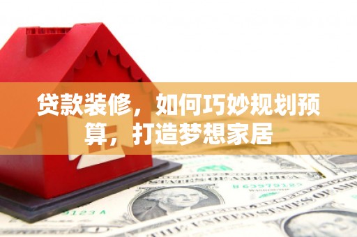 北市贷款装修，如何巧妙规划预算，打造梦想家居