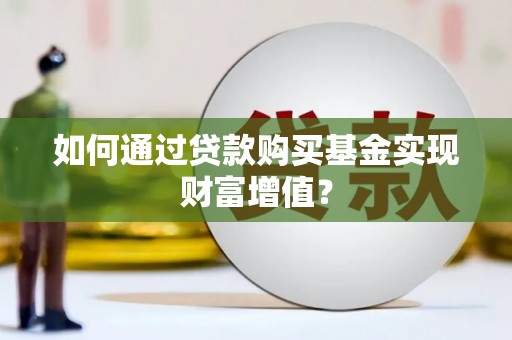 北市如何通过贷款购买基金实现财富增值？