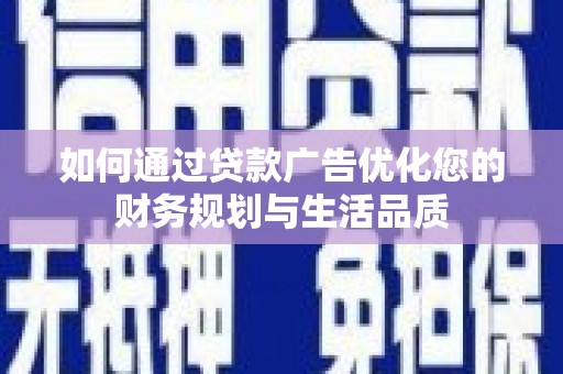 北市如何通过贷款广告优化您的财务规划与生活品质