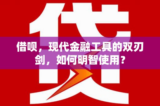 北市借呗，现代金融工具的双刃剑，如何明智使用？