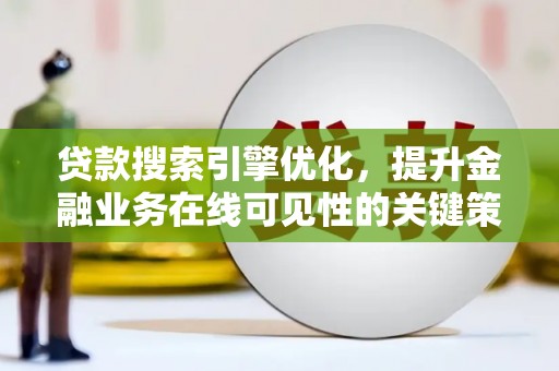 北市贷款搜索引擎优化，提升金融业务在线可见性的关键策略