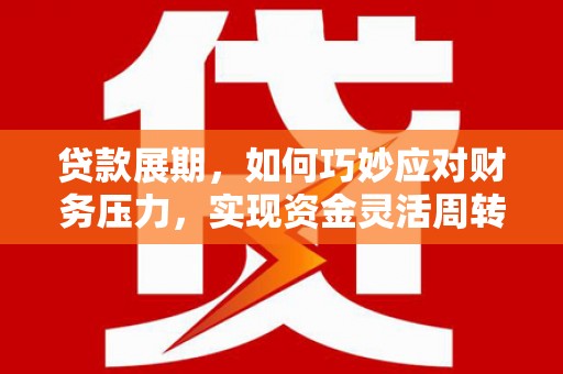 北市贷款展期，如何巧妙应对财务压力，实现资金灵活周转