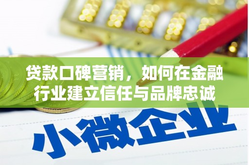 北市贷款口碑营销，如何在金融行业建立信任与品牌忠诚