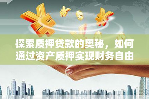 北市探索质押贷款的奥秘，如何通过资产质押实现财务自由