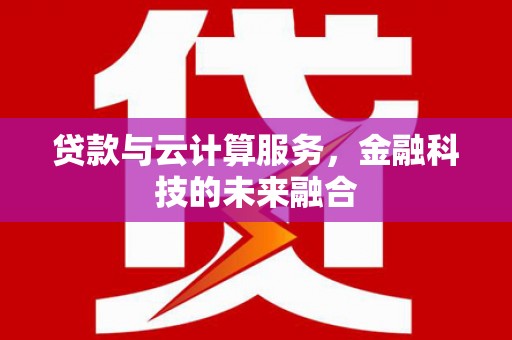 北市贷款与云计算服务，金融科技的未来融合