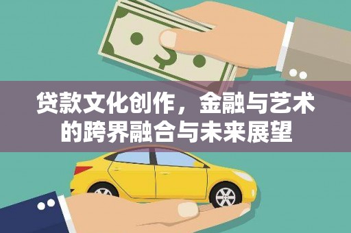 北市贷款文化创作，金融与艺术的跨界融合与未来展望