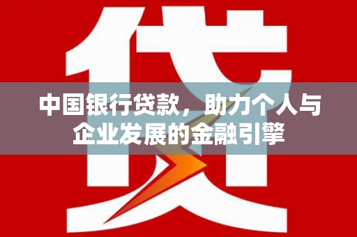 北市中国银行贷款，助力个人与企业发展的金融引擎