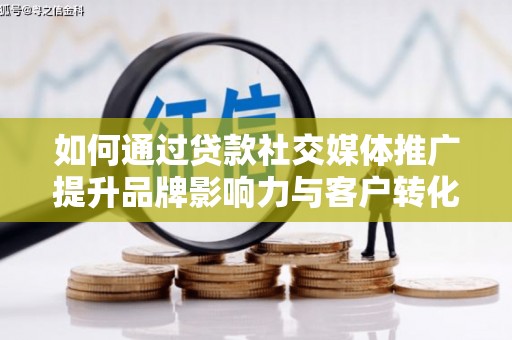 北市如何通过贷款社交媒体推广提升品牌影响力与客户转化率