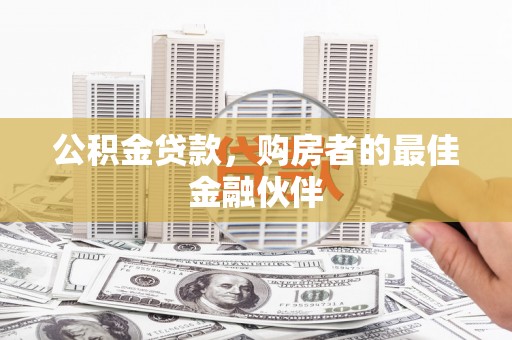 北市公积金贷款，购房者的最佳金融伙伴