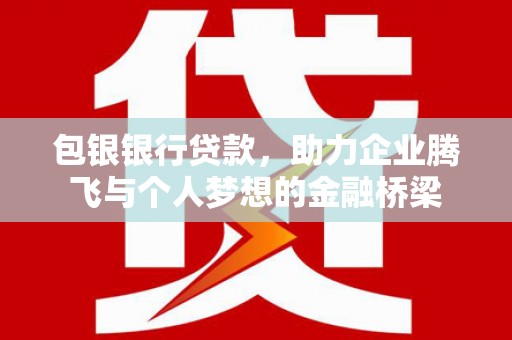 北市包银银行贷款，助力企业腾飞与个人梦想的金融桥梁
