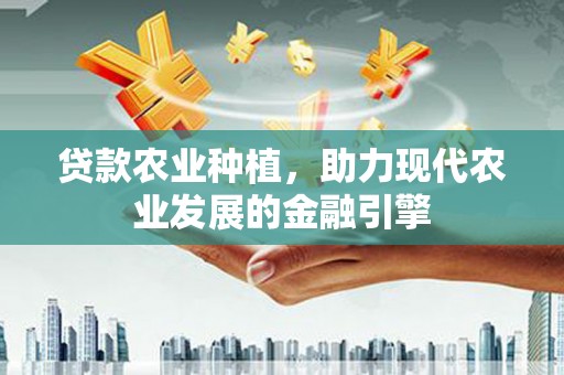 北市贷款农业种植，助力现代农业发展的金融引擎