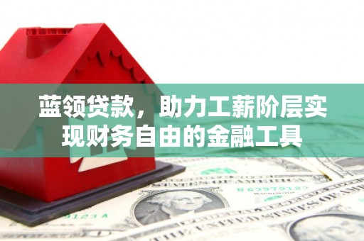 北市蓝领贷款，助力工薪阶层实现财务自由的金融工具