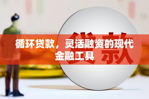 北市循环贷款，灵活融资的现代金融工具