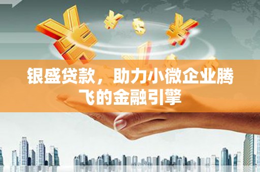 北市银盛贷款，助力小微企业腾飞的金融引擎