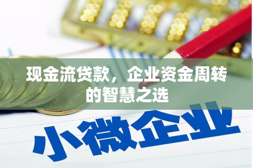 北市现金流贷款，企业资金周转的智慧之选