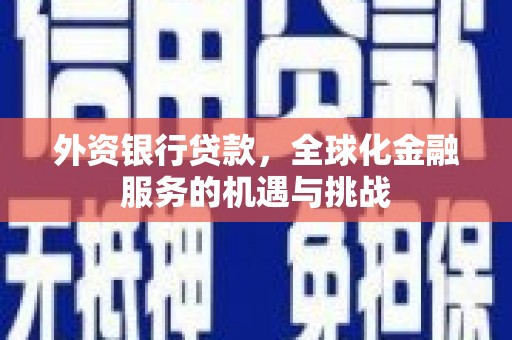 北市外资银行贷款，全球化金融服务的机遇与挑战