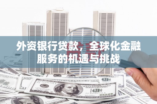 北市外资银行贷款，全球化金融服务的机遇与挑战