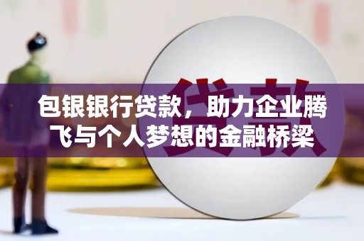 北市包银银行贷款，助力企业腾飞与个人梦想的金融桥梁