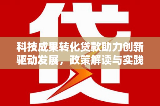 北市科技成果转化贷款助力创新驱动发展，政策解读与实践探索