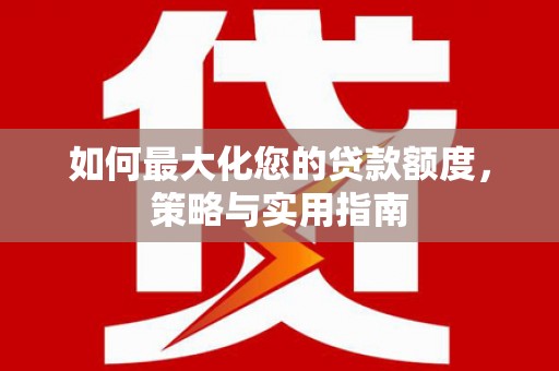 北市如何最大化您的贷款额度，策略与实用指南
