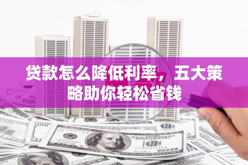 北市贷款怎么降低利率，五大策略助你轻松省钱