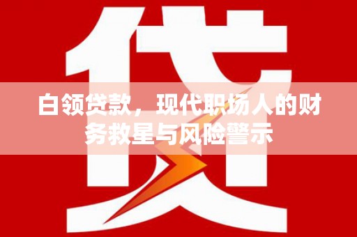 北市白领贷款，现代职场人的财务救星与风险警示