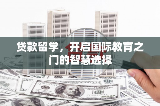 北市贷款留学，开启国际教育之门的智慧选择