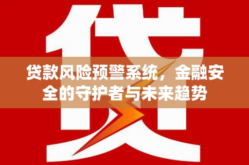 北市贷款风险预警系统，金融安全的守护者与未来趋势