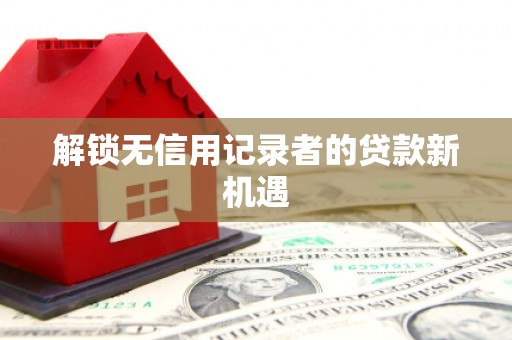 北市解锁无信用记录者的贷款新机遇