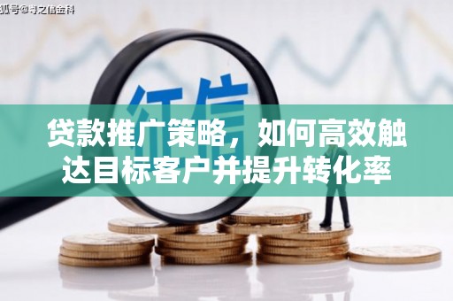北市贷款推广策略，如何高效触达目标客户并提升转化率
