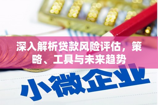 北市深入解析贷款风险评估，策略、工具与未来趋势