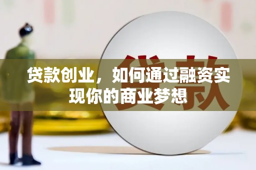 北市贷款创业，如何通过融资实现你的商业梦想