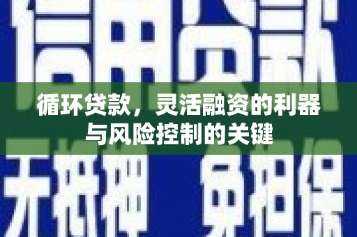 北市循环贷款，灵活融资的利器与风险控制的关键