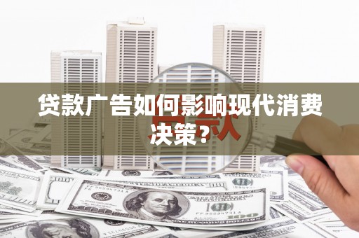 北市贷款广告如何影响现代消费决策？